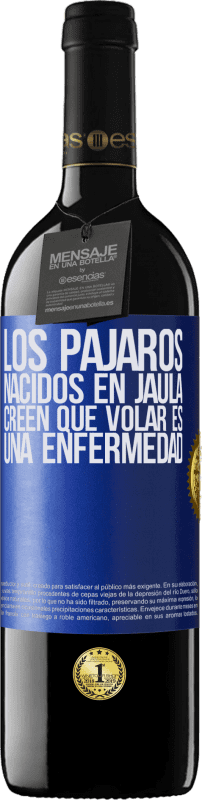 39,95 € Envío gratis | Vino Tinto Edición RED MBE Reserva Los pájaros nacidos en jaula creen que volar es una enfermedad Etiqueta Azul. Etiqueta personalizable Reserva 12 Meses Cosecha 2015 Tempranillo