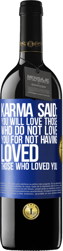 39,95 € Free Shipping | Red Wine RED Edition MBE Reserve Karma said: you will love those who do not love you for not having loved those who loved you Blue Label. Customizable label Reserve 12 Months Harvest 2014 Tempranillo