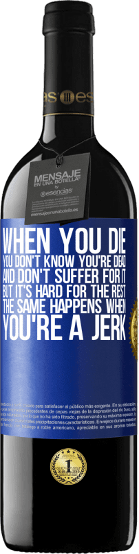39,95 € 免费送货 | 红酒 RED版 MBE 预订 当您死后，您不知道自己已经死了，也不会因此而受苦，但是其他的事情很难。混蛋时也会发生同样的情况 蓝色标签. 可自定义的标签 预订 12 个月 收成 2016 Tempranillo