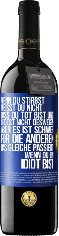 39,95 € Kostenloser Versand | Rotwein RED Ausgabe MBE Reserve Wenn du stirbst, weißt du nicht, dass du tot bist und leidest nicht deswegen, aber es ist schwer für die Anderen. Das gleiche pa Blaue Markierung. Anpassbares Etikett Reserve 12 Monate Ernte 2015 Tempranillo