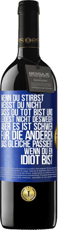 39,95 € Kostenloser Versand | Rotwein RED Ausgabe MBE Reserve Wenn du stirbst, weißt du nicht, dass du tot bist und leidest nicht deswegen, aber es ist schwer für die Anderen. Das gleiche pa Blaue Markierung. Anpassbares Etikett Reserve 12 Monate Ernte 2016 Tempranillo