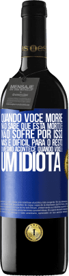 39,95 € Envio grátis | Vinho tinto Edição RED MBE Reserva Quando você morre, não sabe que está morto e não sofre por isso, mas é difícil para o resto. O mesmo acontece quando você é Etiqueta Azul. Etiqueta personalizável Reserva 12 Meses Colheita 2016 Tempranillo