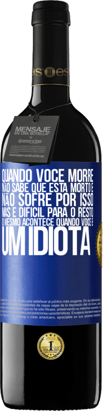 39,95 € Envio grátis | Vinho tinto Edição RED MBE Reserva Quando você morre, não sabe que está morto e não sofre por isso, mas é difícil para o resto. O mesmo acontece quando você é Etiqueta Azul. Etiqueta personalizável Reserva 12 Meses Colheita 2015 Tempranillo