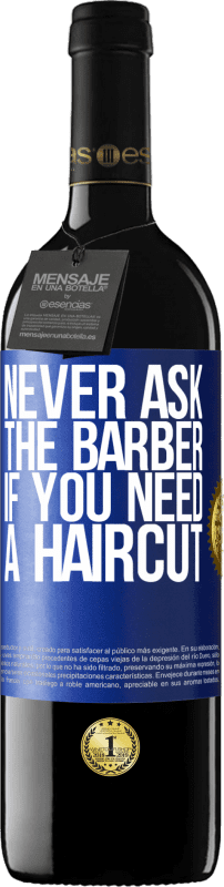 39,95 € Free Shipping | Red Wine RED Edition MBE Reserve Never ask the barber if you need a haircut Blue Label. Customizable label Reserve 12 Months Harvest 2015 Tempranillo