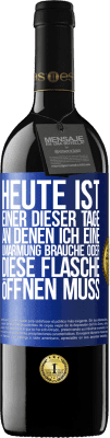 39,95 € Kostenloser Versand | Rotwein RED Ausgabe MBE Reserve Heute ist einer dieser Tage, an denen ich eine Umarmung brauche oder diese Flasche öffnen muss Blaue Markierung. Anpassbares Etikett Reserve 12 Monate Ernte 2014 Tempranillo