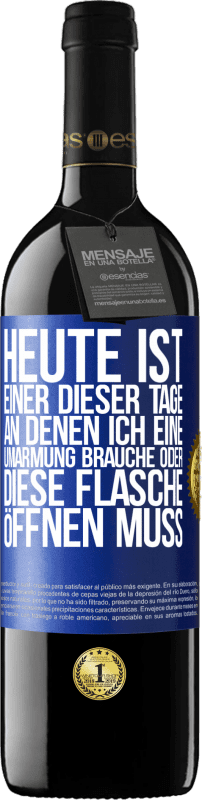 39,95 € Kostenloser Versand | Rotwein RED Ausgabe MBE Reserve Heute ist einer dieser Tage, an denen ich eine Umarmung brauche oder diese Flasche öffnen muss Blaue Markierung. Anpassbares Etikett Reserve 12 Monate Ernte 2015 Tempranillo