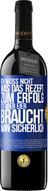 39,95 € Kostenloser Versand | Rotwein RED Ausgabe MBE Reserve Ich weiß nicht, was das Rezept zum Erfolg ist. Aber Eier braucht man sicherlich Blaue Markierung. Anpassbares Etikett Reserve 12 Monate Ernte 2015 Tempranillo