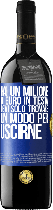 39,95 € Spedizione Gratuita | Vino rosso Edizione RED MBE Riserva Hai un milione di euro in testa. Devi solo trovare un modo per uscirne Etichetta Blu. Etichetta personalizzabile Riserva 12 Mesi Raccogliere 2015 Tempranillo