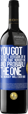 39,95 € Free Shipping | Red Wine RED Edition MBE Reserve You got the best version of me, the one that nobody had and probably the one that nobody will ever have Blue Label. Customizable label Reserve 12 Months Harvest 2015 Tempranillo