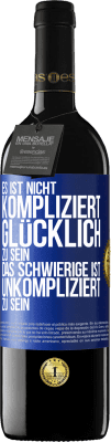 39,95 € Kostenloser Versand | Rotwein RED Ausgabe MBE Reserve Es ist nicht kompliziert, glücklich zu sein, das Schwierige ist, unkompliziert zu sein Blaue Markierung. Anpassbares Etikett Reserve 12 Monate Ernte 2014 Tempranillo