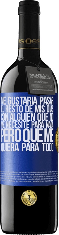 39,95 € Envío gratis | Vino Tinto Edición RED MBE Reserva Me gustaría pasar el resto de mis días con alguien que no me necesite para nada, pero que me quiera para todo Etiqueta Azul. Etiqueta personalizable Reserva 12 Meses Cosecha 2015 Tempranillo