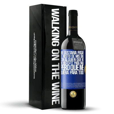 «Me gustaría pasar el resto de mis días con alguien que no me necesite para nada, pero que me quiera para todo» Edición RED MBE Reserva