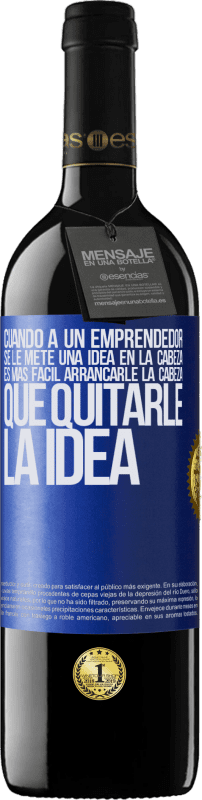 39,95 € Envío gratis | Vino Tinto Edición RED MBE Reserva Cuando a un emprendedor se le mete una idea en la cabeza, es más fácil arrancarle la cabeza que quitarle la idea Etiqueta Azul. Etiqueta personalizable Reserva 12 Meses Cosecha 2015 Tempranillo