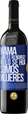 39,95 € Envío gratis | Vino Tinto Edición RED MBE Reserva Mamá, ¿Qué es rendirse? No lo sé hija, somos mujeres Etiqueta Azul. Etiqueta personalizable Reserva 12 Meses Cosecha 2015 Tempranillo