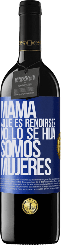 39,95 € Envío gratis | Vino Tinto Edición RED MBE Reserva Mamá, ¿Qué es rendirse? No lo sé hija, somos mujeres Etiqueta Azul. Etiqueta personalizable Reserva 12 Meses Cosecha 2015 Tempranillo