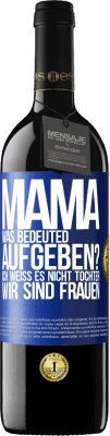 39,95 € Kostenloser Versand | Rotwein RED Ausgabe MBE Reserve Mama, was bedeuted aufgeben? Ich weiß es nicht, Tochter, wir sind Frauen Blaue Markierung. Anpassbares Etikett Reserve 12 Monate Ernte 2015 Tempranillo