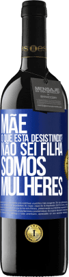 39,95 € Envio grátis | Vinho tinto Edição RED MBE Reserva Mãe, o que está desistindo? Não sei filha, somos mulheres Etiqueta Azul. Etiqueta personalizável Reserva 12 Meses Colheita 2015 Tempranillo