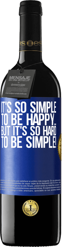 39,95 € Free Shipping | Red Wine RED Edition MBE Reserve It's so simple to be happy ... But it's so hard to be simple! Blue Label. Customizable label Reserve 12 Months Harvest 2016 Tempranillo