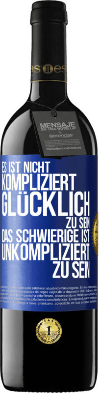 39,95 € Kostenloser Versand | Rotwein RED Ausgabe MBE Reserve Es ist nicht kompliziert, glücklich zu sein, das Schwierige ist, unkompliziert zu sein Blaue Markierung. Anpassbares Etikett Reserve 12 Monate Ernte 2015 Tempranillo