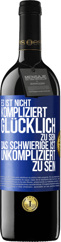 39,95 € Kostenloser Versand | Rotwein RED Ausgabe MBE Reserve Es ist nicht kompliziert, glücklich zu sein, das Schwierige ist, unkompliziert zu sein Blaue Markierung. Anpassbares Etikett Reserve 12 Monate Ernte 2016 Tempranillo