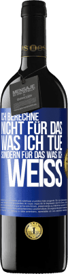 39,95 € Kostenloser Versand | Rotwein RED Ausgabe MBE Reserve Ich berechne nicht, für das was ich tue sondern für das, was ich weiß Blaue Markierung. Anpassbares Etikett Reserve 12 Monate Ernte 2015 Tempranillo