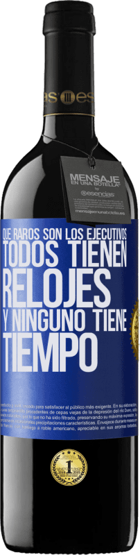 39,95 € Envío gratis | Vino Tinto Edición RED MBE Reserva Que raros son los ejecutivos. Todos tienen relojes y ninguno tiene tiempo Etiqueta Azul. Etiqueta personalizable Reserva 12 Meses Cosecha 2015 Tempranillo