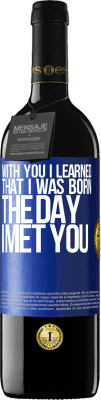 39,95 € Free Shipping | Red Wine RED Edition MBE Reserve With you I learned that I was born the day I met you Blue Label. Customizable label Reserve 12 Months Harvest 2015 Tempranillo