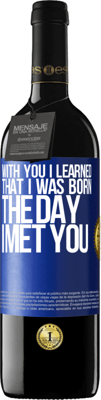 39,95 € Free Shipping | Red Wine RED Edition MBE Reserve With you I learned that I was born the day I met you Blue Label. Customizable label Reserve 12 Months Harvest 2014 Tempranillo