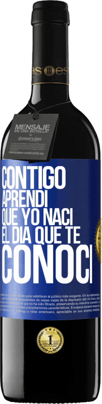 39,95 € Envío gratis | Vino Tinto Edición RED MBE Reserva Contigo aprendí que yo nací el día que te conocí Etiqueta Azul. Etiqueta personalizable Reserva 12 Meses Cosecha 2015 Tempranillo