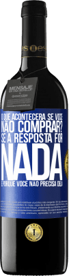 39,95 € Envio grátis | Vinho tinto Edição RED MBE Reserva o que acontecerá se você não comprar? Se a resposta for nada, é porque você não precisa dela Etiqueta Azul. Etiqueta personalizável Reserva 12 Meses Colheita 2016 Tempranillo