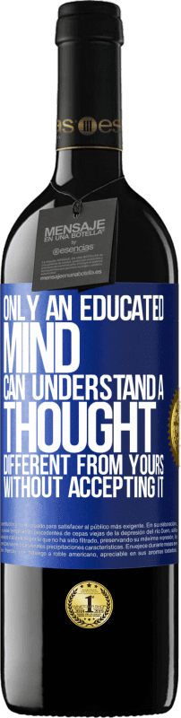 39,95 € Free Shipping | Red Wine RED Edition MBE Reserve Only an educated mind can understand a thought different from yours without accepting it Blue Label. Customizable label Reserve 12 Months Harvest 2014 Tempranillo