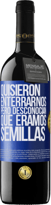 39,95 € Envío gratis | Vino Tinto Edición RED MBE Reserva Quisieron enterrarnos. Pero desconocían que éramos semillas Etiqueta Azul. Etiqueta personalizable Reserva 12 Meses Cosecha 2015 Tempranillo