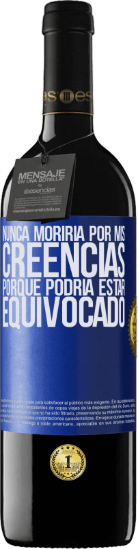 39,95 € Envío gratis | Vino Tinto Edición RED MBE Reserva Nunca moriría por mis creencias porque podría estar equivocado Etiqueta Azul. Etiqueta personalizable Reserva 12 Meses Cosecha 2015 Tempranillo