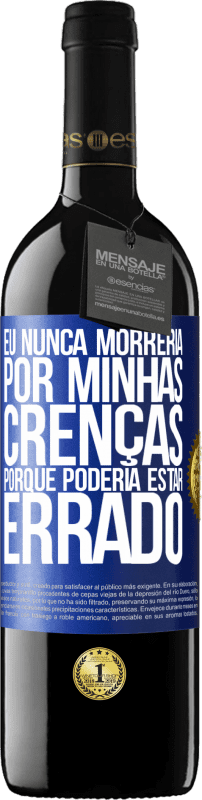 39,95 € Envio grátis | Vinho tinto Edição RED MBE Reserva Eu nunca morreria por minhas crenças porque poderia estar errado Etiqueta Azul. Etiqueta personalizável Reserva 12 Meses Colheita 2015 Tempranillo