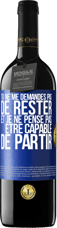 39,95 € Envoi gratuit | Vin rouge Édition RED MBE Réserve Tu ne me demandes pas de rester et je ne pense pas être capable de partir Étiquette Bleue. Étiquette personnalisable Réserve 12 Mois Récolte 2015 Tempranillo