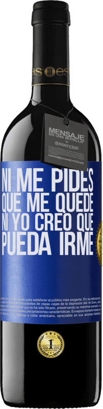 39,95 € Envío gratis | Vino Tinto Edición RED MBE Reserva Ni me pides que me quede, ni yo creo que pueda irme Etiqueta Azul. Etiqueta personalizable Reserva 12 Meses Cosecha 2015 Tempranillo