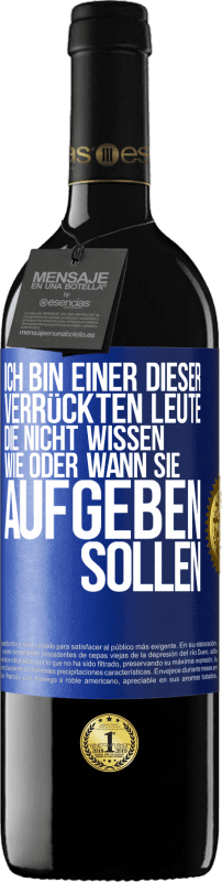 39,95 € Kostenloser Versand | Rotwein RED Ausgabe MBE Reserve Ich bin einer dieser verrückten Leute, die nicht wissen, wie oder wann sie aufgeben sollen Blaue Markierung. Anpassbares Etikett Reserve 12 Monate Ernte 2015 Tempranillo