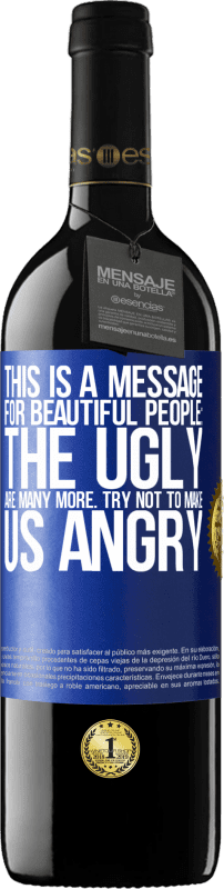 39,95 € Free Shipping | Red Wine RED Edition MBE Reserve This is a message for beautiful people: the ugly are many more. Try not to make us angry Blue Label. Customizable label Reserve 12 Months Harvest 2014 Tempranillo