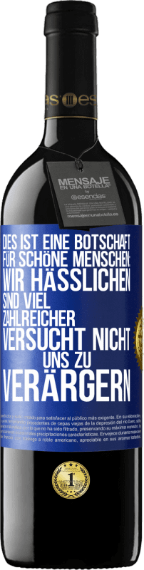 39,95 € Kostenloser Versand | Rotwein RED Ausgabe MBE Reserve Dies ist eine Botschaft für schöne Menschen: Wir Hässlichen sind viel zahlreicher. Versucht nicht, uns zu verärgern Blaue Markierung. Anpassbares Etikett Reserve 12 Monate Ernte 2015 Tempranillo