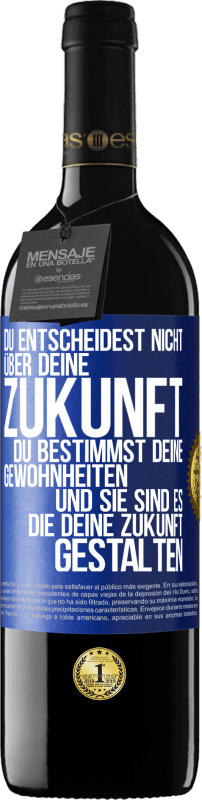 39,95 € Kostenloser Versand | Rotwein RED Ausgabe MBE Reserve Du entscheidest nicht über deine Zukunft. Du bestimmst deine Gewohnheiten und sie sind es, die deine Zukunft gestalten Blaue Markierung. Anpassbares Etikett Reserve 12 Monate Ernte 2015 Tempranillo