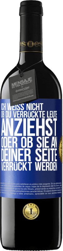 39,95 € Kostenloser Versand | Rotwein RED Ausgabe MBE Reserve Ich weiß nicht, ob du verrückte Leute anziehst oder ob sie an deiner Seite verrückt werden Blaue Markierung. Anpassbares Etikett Reserve 12 Monate Ernte 2015 Tempranillo