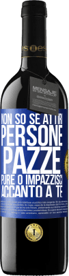 39,95 € Spedizione Gratuita | Vino rosso Edizione RED MBE Riserva Non so se attiri persone pazze pure o impazzisci accanto a te Etichetta Blu. Etichetta personalizzabile Riserva 12 Mesi Raccogliere 2014 Tempranillo