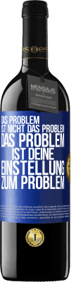 39,95 € Kostenloser Versand | Rotwein RED Ausgabe MBE Reserve Das Problem ist nicht das Problem. Das Problem ist deine Einstellung zum Problem Blaue Markierung. Anpassbares Etikett Reserve 12 Monate Ernte 2015 Tempranillo