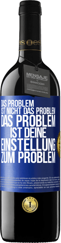 39,95 € Kostenloser Versand | Rotwein RED Ausgabe MBE Reserve Das Problem ist nicht das Problem. Das Problem ist deine Einstellung zum Problem Blaue Markierung. Anpassbares Etikett Reserve 12 Monate Ernte 2015 Tempranillo