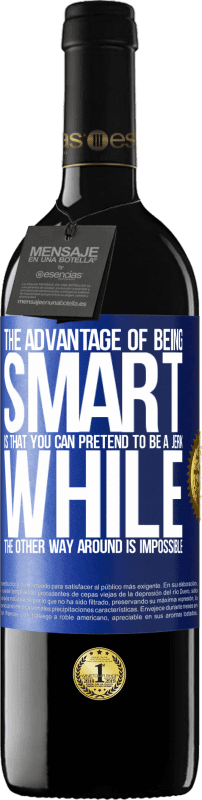 39,95 € Free Shipping | Red Wine RED Edition MBE Reserve The advantage of being smart is that you can pretend to be a jerk, while the other way around is impossible Blue Label. Customizable label Reserve 12 Months Harvest 2014 Tempranillo