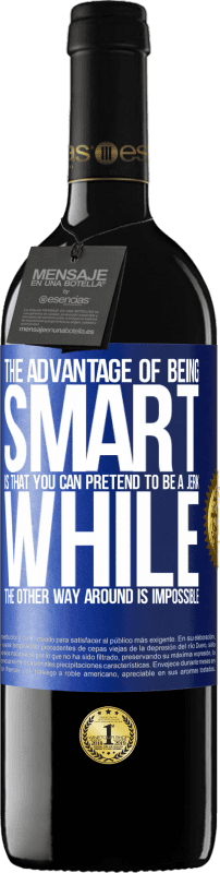 39,95 € Free Shipping | Red Wine RED Edition MBE Reserve The advantage of being smart is that you can pretend to be a jerk, while the other way around is impossible Blue Label. Customizable label Reserve 12 Months Harvest 2015 Tempranillo