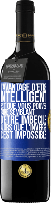 39,95 € Envoi gratuit | Vin rouge Édition RED MBE Réserve L'avantage d'être intelligent est que vous pouvez faire semblant d'être imbécile alors que l'inverse c'est impossible Étiquette Bleue. Étiquette personnalisable Réserve 12 Mois Récolte 2015 Tempranillo