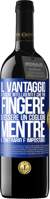 39,95 € Spedizione Gratuita | Vino rosso Edizione RED MBE Riserva Il vantaggio di essere intelligenti è che puoi fingere di essere un coglione, mentre il contrario è impossibile Etichetta Blu. Etichetta personalizzabile Riserva 12 Mesi Raccogliere 2015 Tempranillo