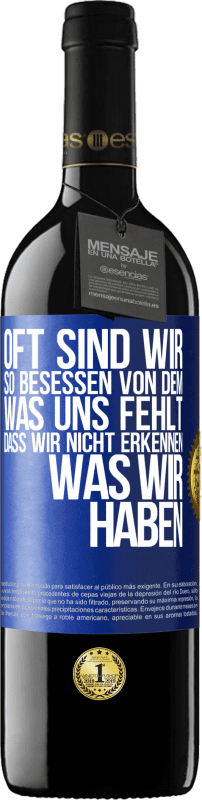 39,95 € Kostenloser Versand | Rotwein RED Ausgabe MBE Reserve Oft sind wir so besessen von dem, was uns fehlt, dass wir nicht erkennen, was wir haben Blaue Markierung. Anpassbares Etikett Reserve 12 Monate Ernte 2015 Tempranillo