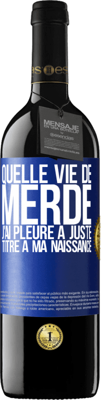 39,95 € Envoi gratuit | Vin rouge Édition RED MBE Réserve Quelle vie de merde, j'ai pleuré à juste titre à ma naissance Étiquette Bleue. Étiquette personnalisable Réserve 12 Mois Récolte 2015 Tempranillo